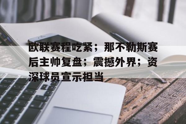 包含欧联赛程吃紧；那不勒斯赛后主帅复盘；震撼外界；资深球员宣示担当的词条